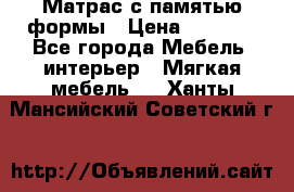 Матрас с памятью формы › Цена ­ 4 495 - Все города Мебель, интерьер » Мягкая мебель   . Ханты-Мансийский,Советский г.